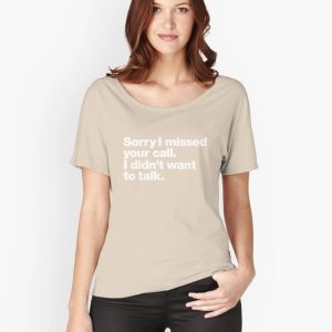 Sorry I missed your call. I didn't want to talk. Relaxed Fit T-Shirt