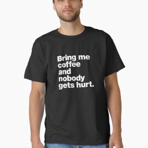 Bring me coffee and nobody gets hurt. Classic T-Shirt